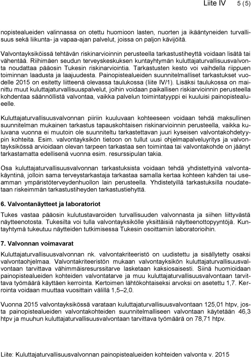 Riihimäen seudun terveyskeskuksen kuntayhtymän kuluttajaturvallisuusvalvonta noudattaa pääosin Tukesin riskinarviointia. Tarkastusten kesto voi vaihdella riippuen toiminnan laadusta ja laajuudesta.