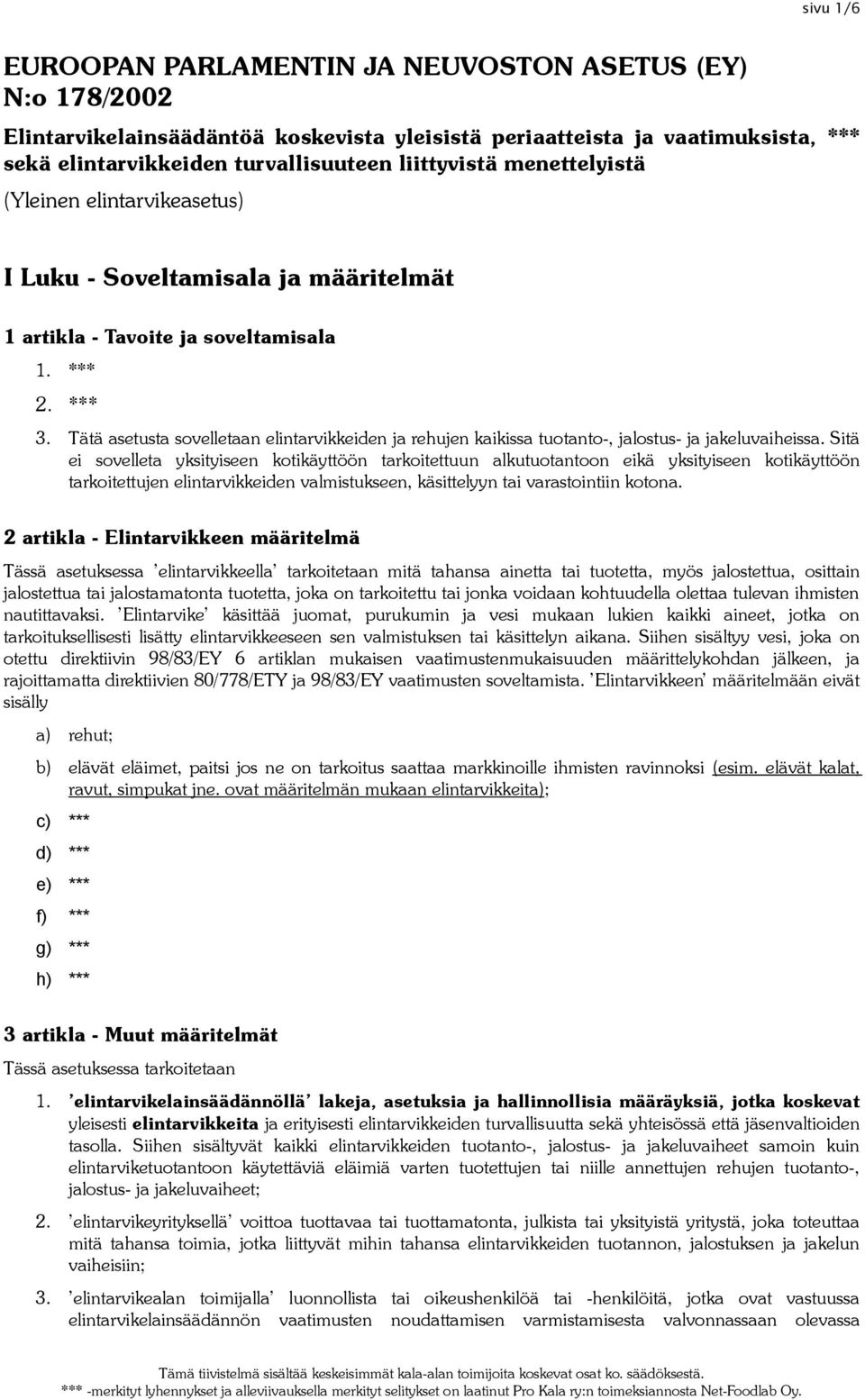 Tätä asetusta sovelletaan elintarvikkeiden ja rehujen kaikissa tuotanto-, jalostus- ja jakeluvaiheissa.