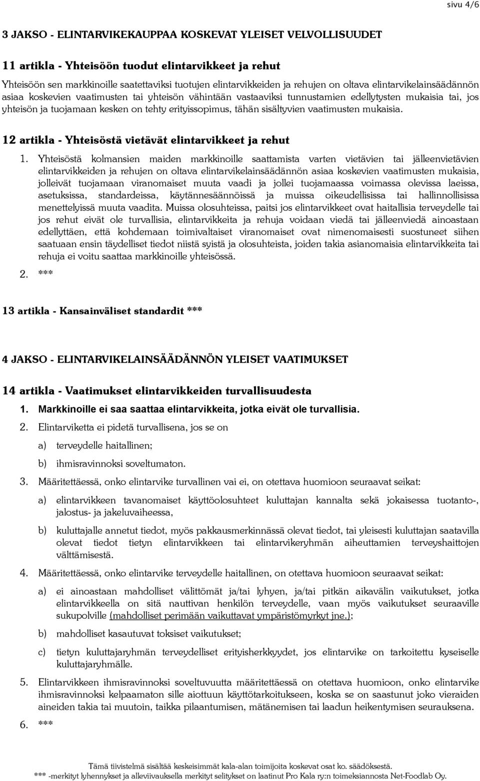 erityissopimus, tähän sisältyvien vaatimusten mukaisia. 12 artikla - Yhteisöstä vietävät elintarvikkeet ja rehut 1.