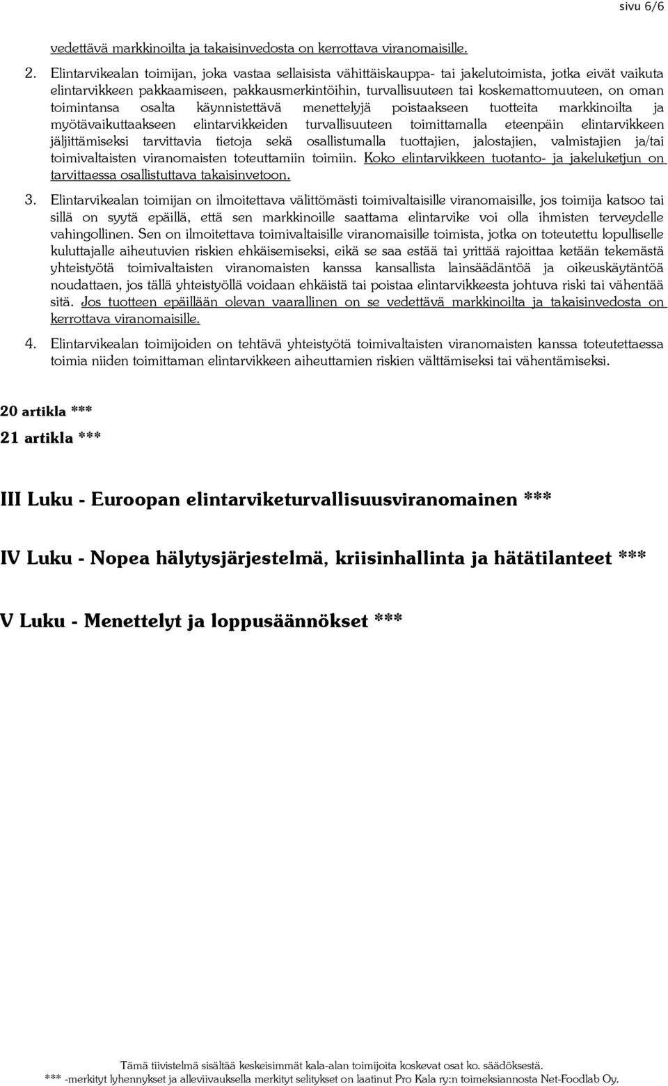 oman toimintansa osalta käynnistettävä menettelyjä poistaakseen tuotteita markkinoilta ja myötävaikuttaakseen elintarvikkeiden turvallisuuteen toimittamalla eteenpäin elintarvikkeen jäljittämiseksi