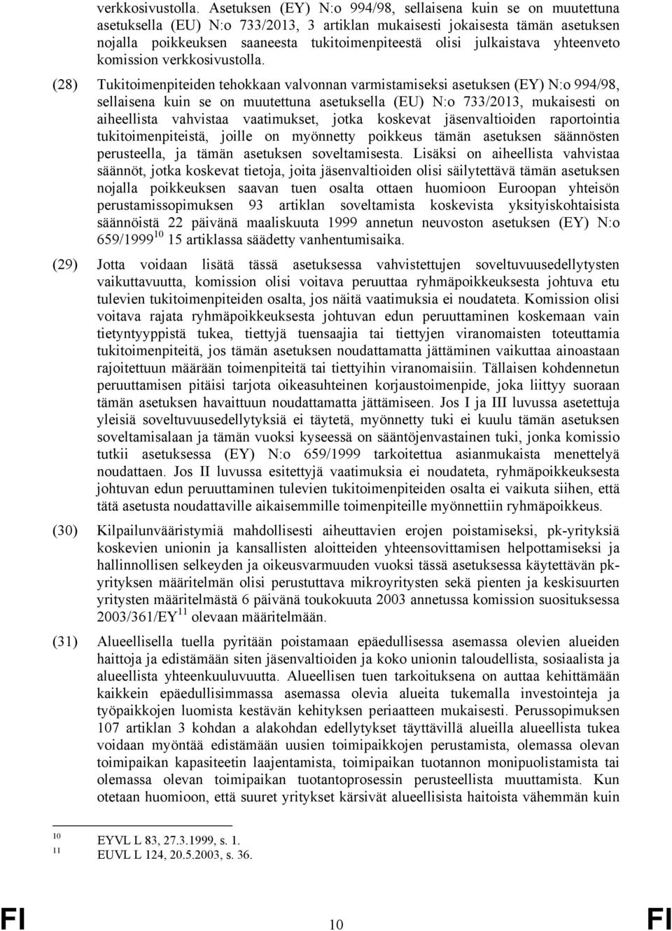 julkaistava yhteenveto komission  (28) Tukitoimenpiteiden tehokkaan valvonnan varmistamiseksi asetuksen (EY) N:o 994/98, sellaisena kuin se on muutettuna asetuksella (EU) N:o 733/2013, mukaisesti on