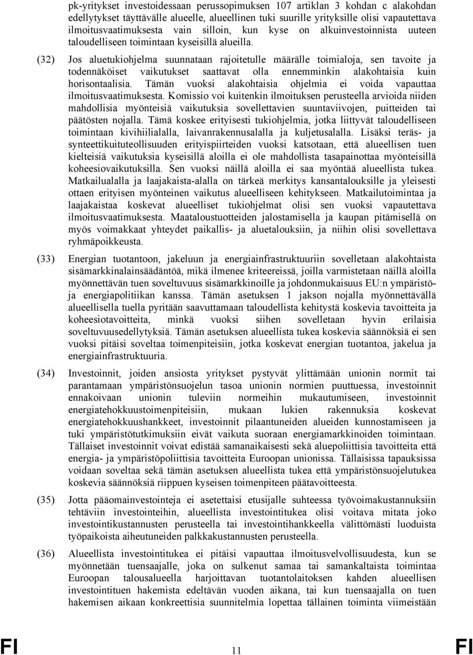 (32) Jos aluetukiohjelma suunnataan rajoitetulle määrälle toimialoja, sen tavoite ja todennäköiset vaikutukset saattavat olla ennemminkin alakohtaisia kuin horisontaalisia.