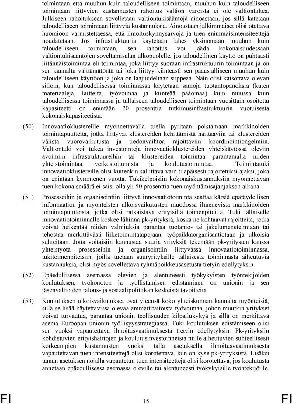 Ainoastaan jälkimmäiset olisi otettava huomioon varmistettaessa, että ilmoituskynnysarvoja ja tuen enimmäisintensiteettejä noudatetaan.