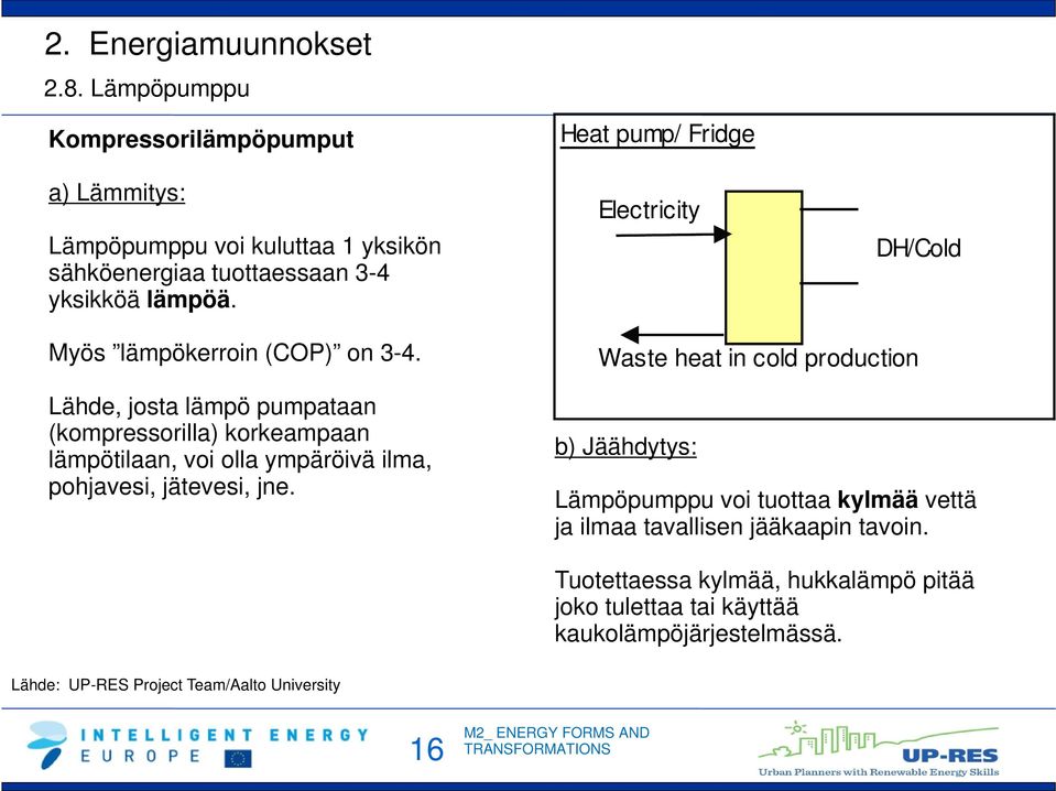 Lähde, josta lämpö pumpataan (kompressorilla) korkeampaan lämpötilaan, voi olla ympäröivä ilma, pohjavesi, jätevesi, jne.