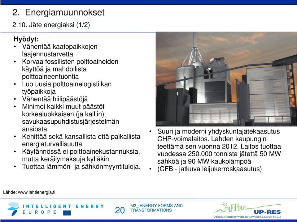 paikallista energiaturvallisuutta Käytännössä ei polttoainekustannuksia, mutta keräilymaksuja kylläkin Tuottaa lämmön- ja sähkönmyyntituloja.