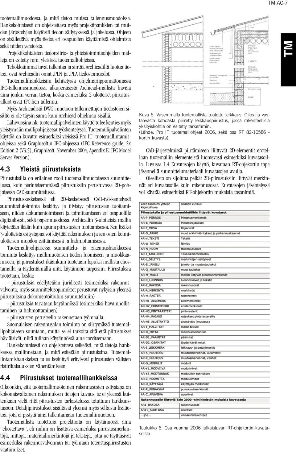 yleisissä tuotemalliohjeissa. Tehokkaimmat tavat tallentaa ja siirtää Archicadillä luotua tietoa, ovat Archicadin omat.pln ja.pla tiedostomuodot.