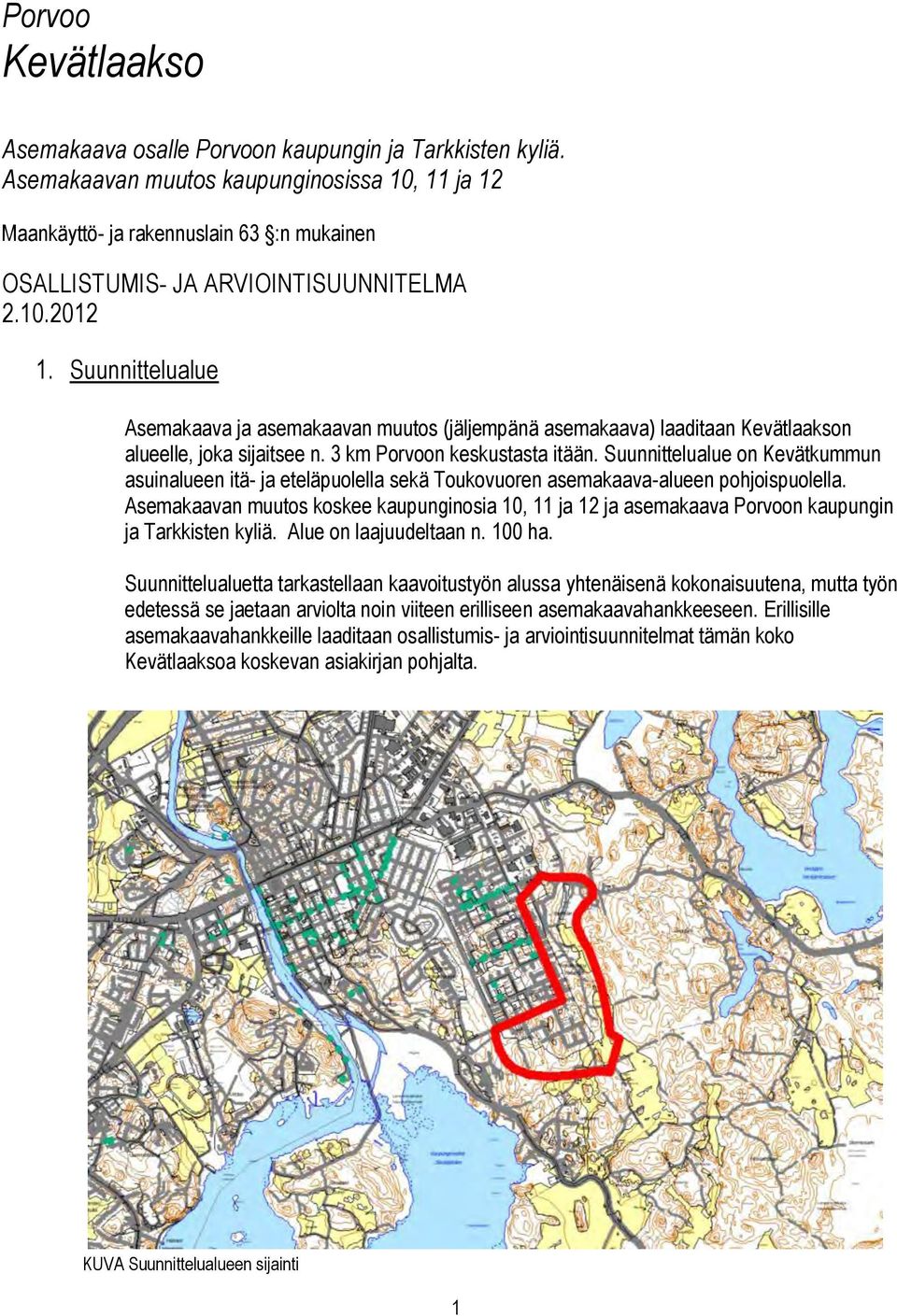 m Porvoon esustasta itään. Suunnittelualue on Kevätummun asuinalueen itä- ja eteläpuolella seä Touovuoren asemaaava-alueen pohjoispuolella.