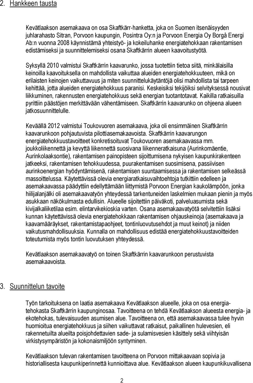 Sysyllä 00 valmistui Saftärrin aavaruno, jossa tuotettiin tietoa siitä, minälaisilla einoilla aavoitusella on mahdollista vaiuttaa alueiden energiatehouuteen, miä on erilaisten einojen vaiuttavuus ja