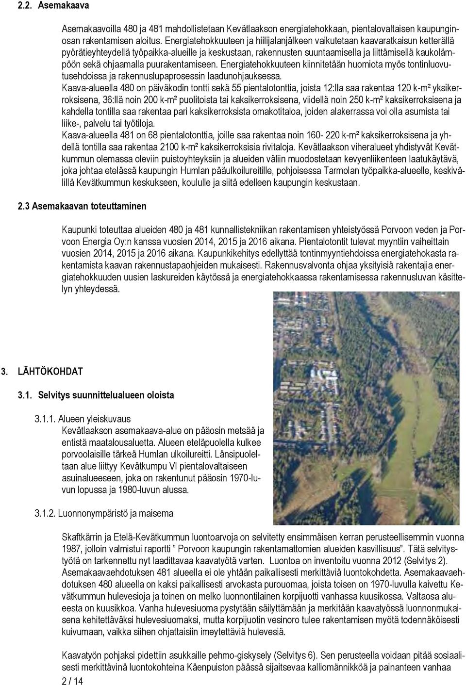 puuraentamiseen. Energiatehouuteen iinnitetään huomiota myös tontinluovutusehdoissa ja raennuslupaprosessin laadunohjausessa.