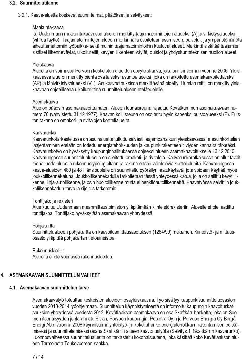 Taajamatoimintojen alueen merinnällä osoitetaan asumiseen, palvelu-, ja ympäristöhäiriötä aiheuttamattomiin työpaia- seä muihin taajamatoimintoihin uuluvat alueet.