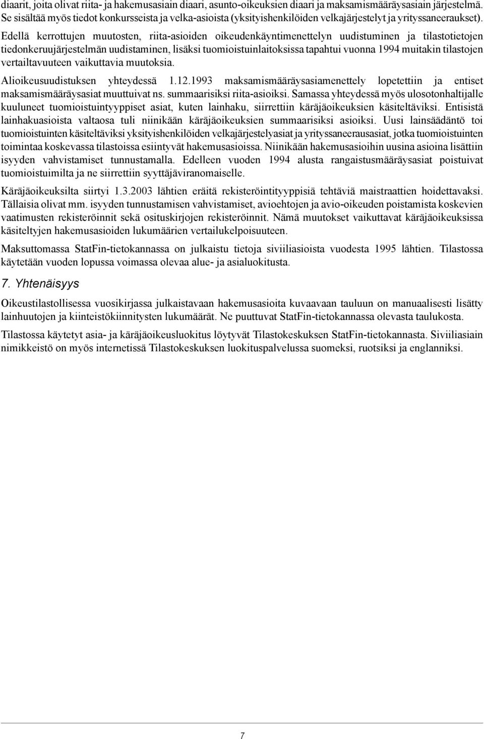 Edellä kerrottujen muutosten, riita-asioiden oikeudenkäyntimenettelyn uudistuminen ja tilastotietojen tiedonkeruujärjestelmän uudistaminen, lisäksi tuomioistuinlaitoksissa tapahtui vuonna 1994