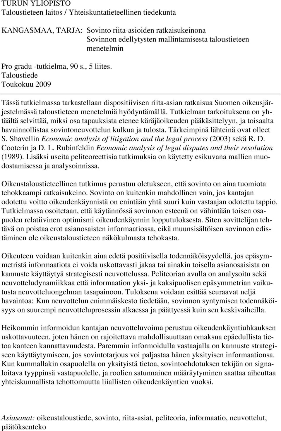 Tutielman taroituena on yhtäältä elittää, mii oa taauita etenee äräjäoieuden äääittelyyn, ja toiaalta haainnollitaa ointoneuottelun ulua ja tulota. Täreiminä lähteinä oat olleet S.