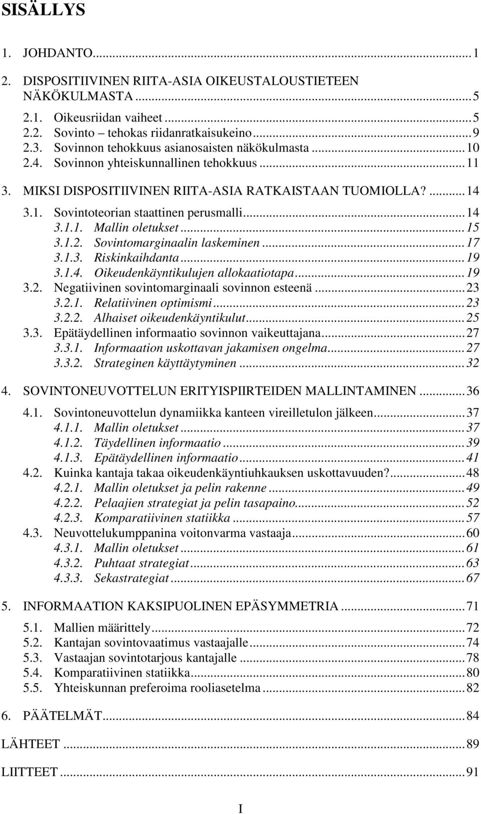 ..9 3..4. Oieudenäyntiulujen alloaatiotaa...9 3.. Negatiiinen ointomarginaali oinnon eteenä...3 3... Relatiiinen otimimi...3 3... Alhaiet oieudenäyntiulut...5 3.3. Eätäydellinen informaatio oinnon aieuttajana.