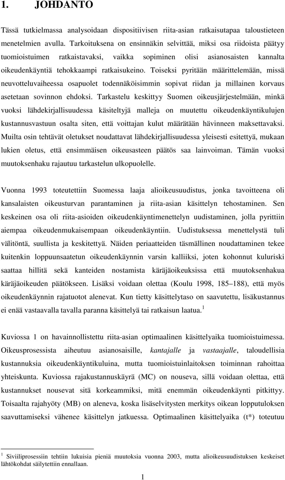 Toiei yritään määrittelemään, miä neuotteluaiheea oauolet todennäöiimmin oiat riidan ja millainen orau aetetaan oinnon ehdoi.