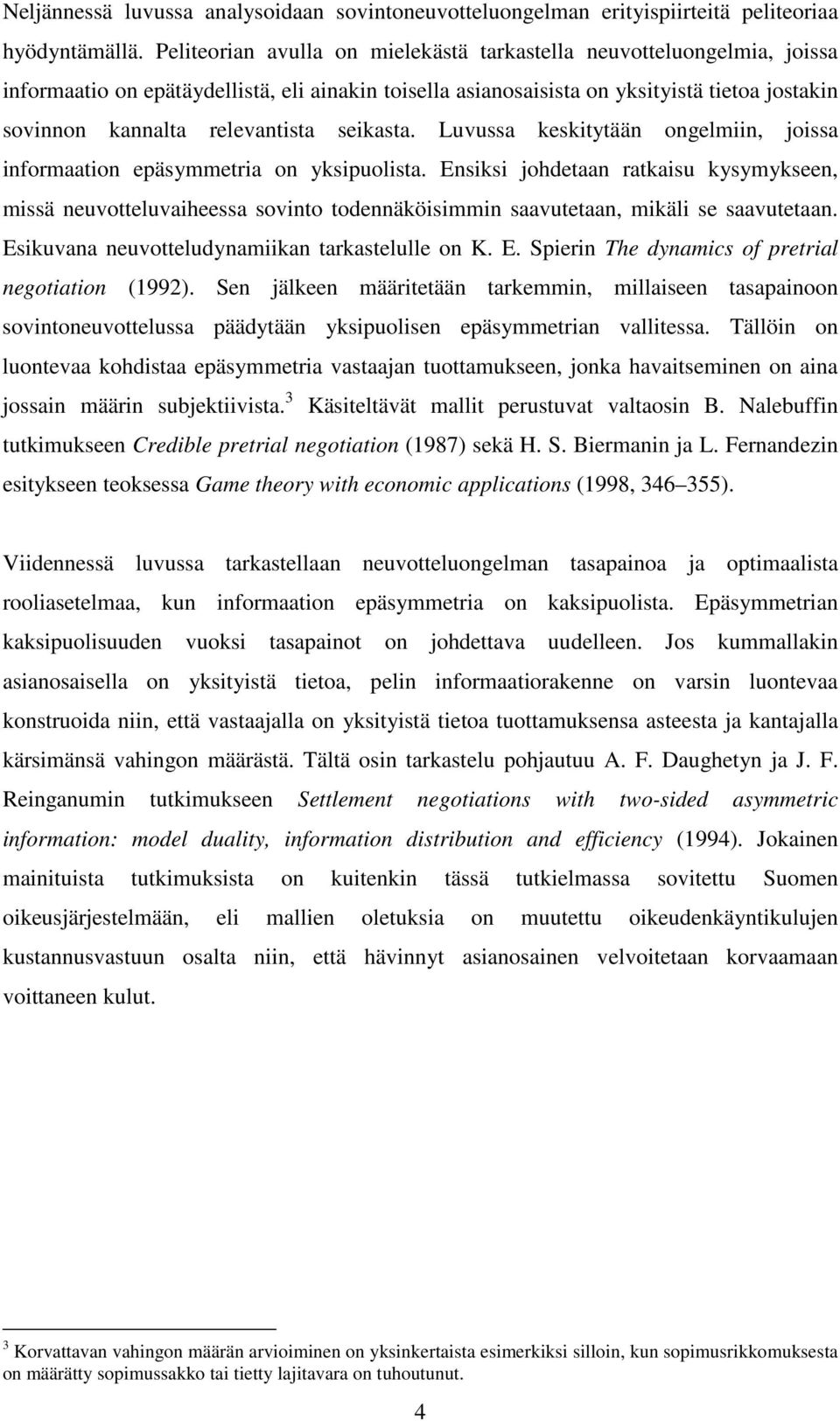 uua eitytään ongelmiin, joia informaation eäymmetria on yiuolita. Enii johdetaan rataiu yymyeen, miä neuotteluaiheea ointo todennäöiimmin aautetaan, miäli e aautetaan.