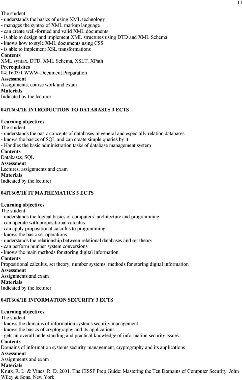 Assignments, course work and exam Indicated by the lecturer 04IT604/1E INTRODUCTION TO DATABASES 3 ECTS - understands the basic concepts of databases in general and especially relation databases -