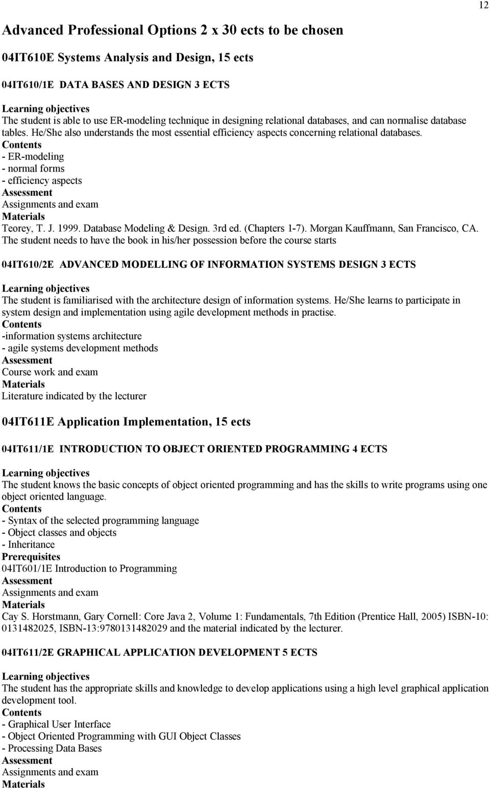 - ER-modeling - normal forms - efficiency aspects Assignments and exam Teorey, T. J. 1999. Database Modeling & Design. 3rd ed. (Chapters 1-7). Morgan Kauffmann, San Francisco, CA.