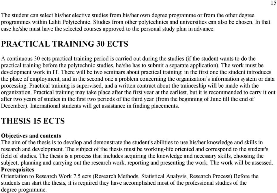 PRACTICAL TRAINING 30 ECTS A continuous 30 ects practical training period is carried out during the studies (if the student wants to do the practical training before the polytechnic studies, he/she