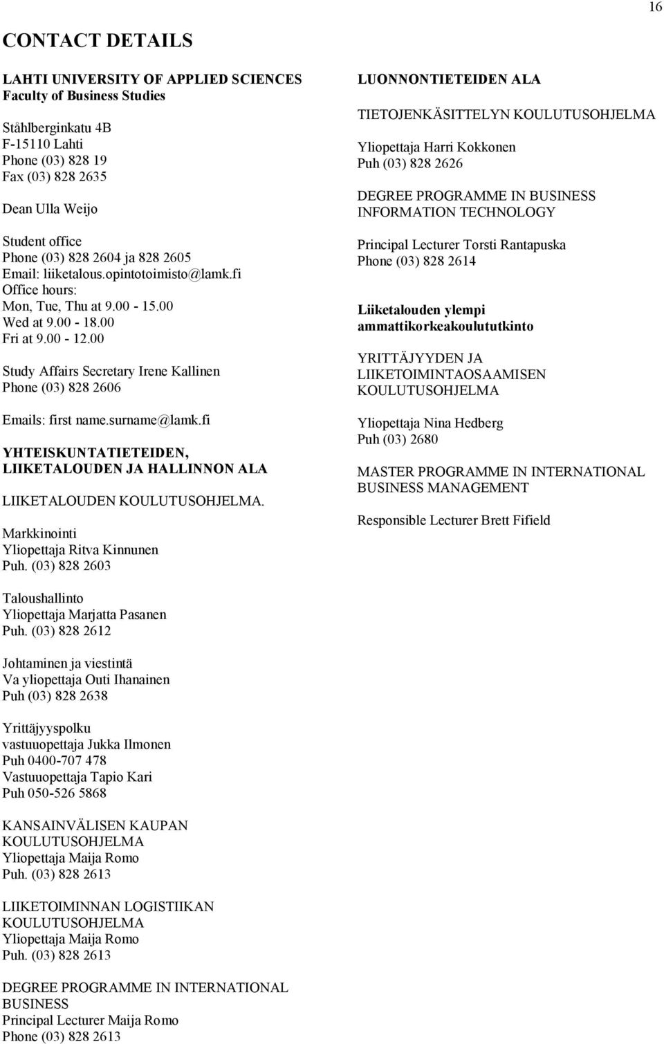 00 Study Affairs Secretary Irene Kallinen Phone (03) 828 2606 Emails: first name.surname@lamk.fi YHTEISKUNTATIETEIDEN, LIIKETALOUDEN JA HALLINNON ALA LIIKETALOUDEN KOULUTUSOHJELMA.