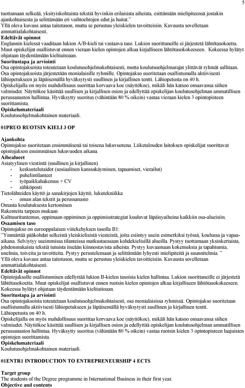 Edeltävät opinnot Englannin kielessä vaaditaan lukion A/B-kieli tai vastaava taso. Lukion suorittaneille ei järjestetä lähtötasokoetta.