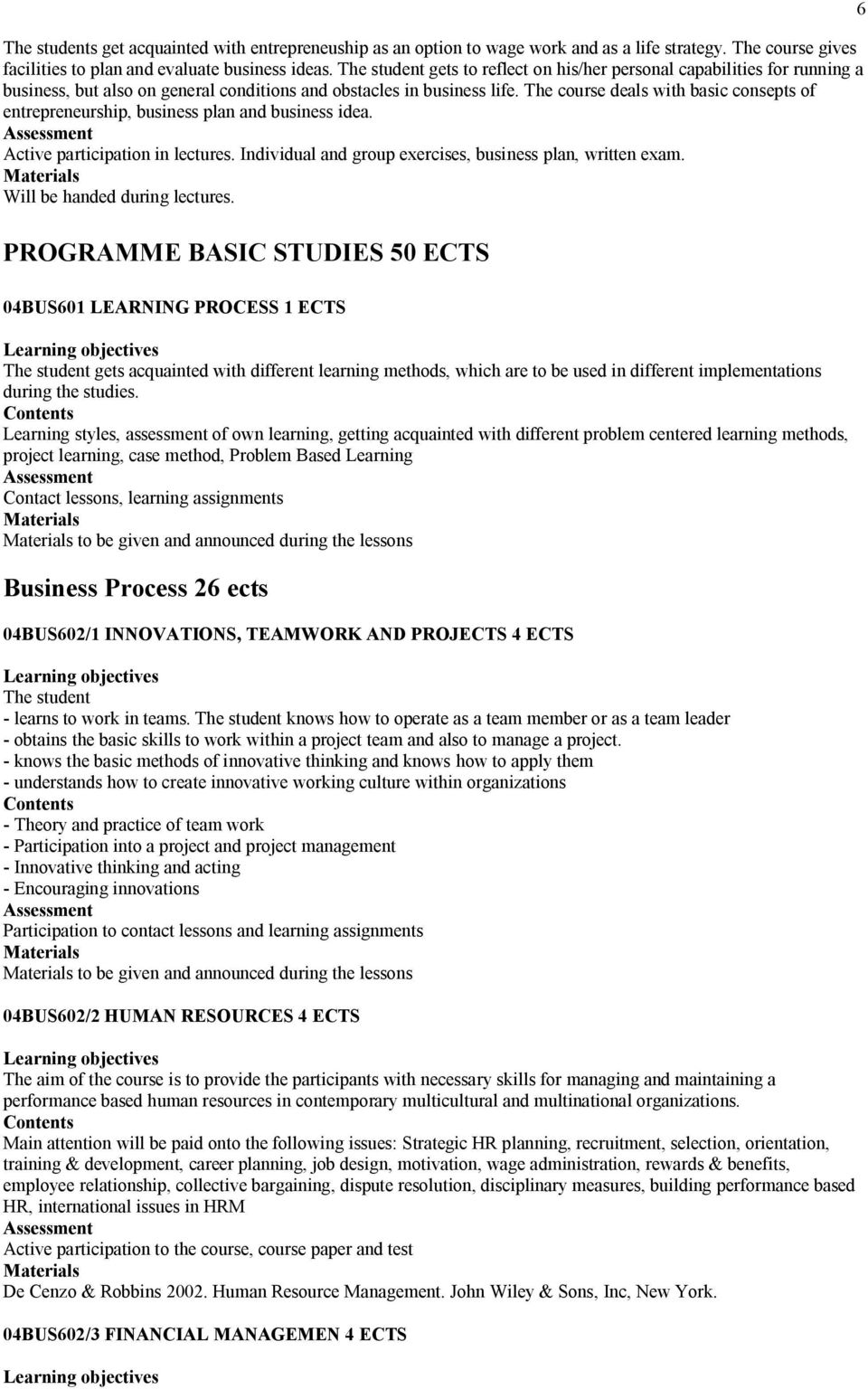 The course deals with basic consepts of entrepreneurship, business plan and business idea. Active participation in lectures. Individual and group exercises, business plan, written exam.