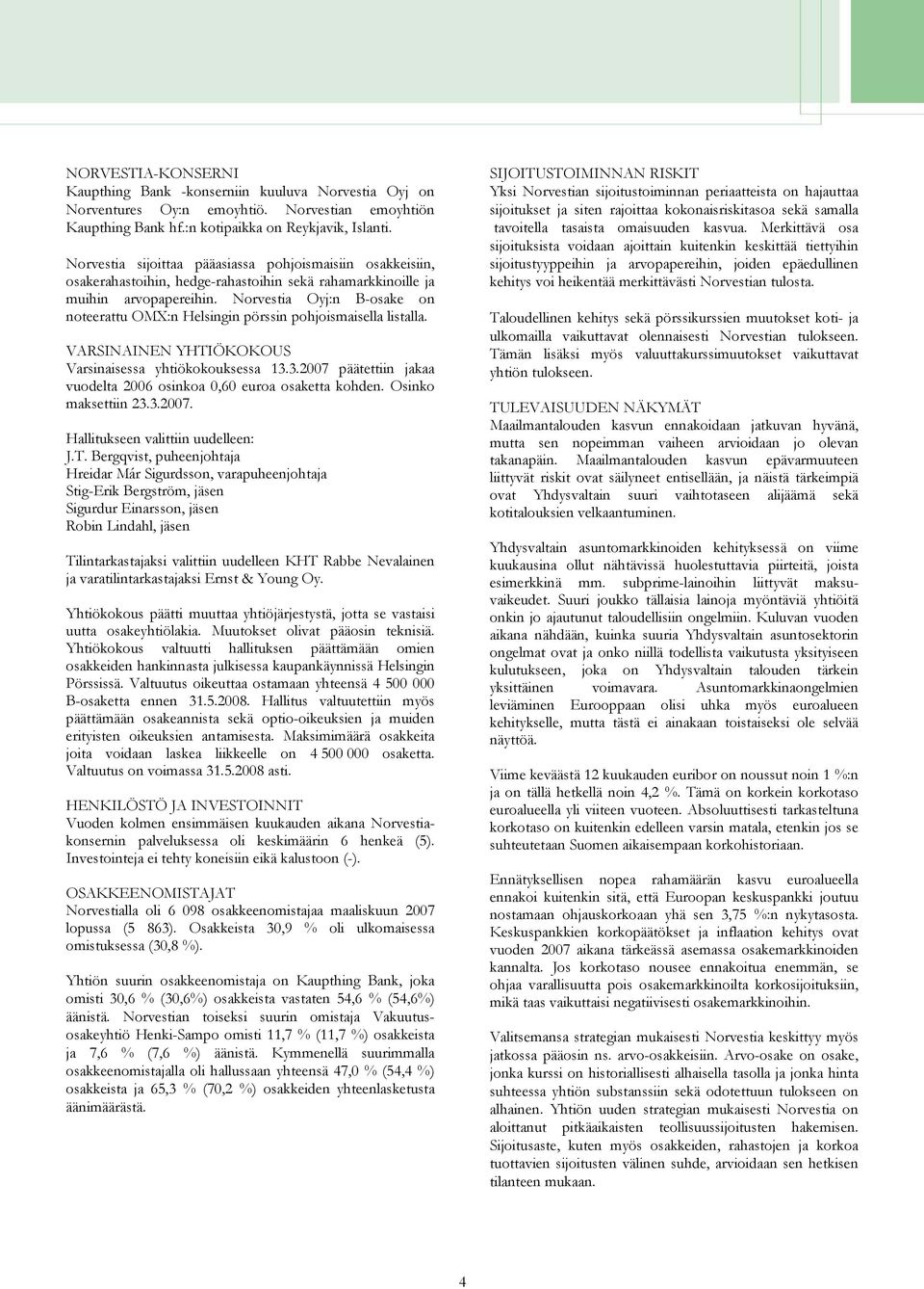 Norvestia Oyj:n B-osake on noteerattu OMX:n Helsingin pörssin pohjoismaisella listalla. VARSINAINEN YHTIÖKOKOUS Varsinaisessa yhtiökokouksessa 13.