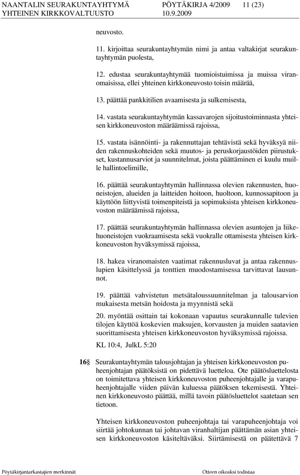 vastata seurakuntayhtymän kassavarojen sijoitustoiminnasta yhteisen kirkkoneuvoston määräämissä rajoissa, 15.