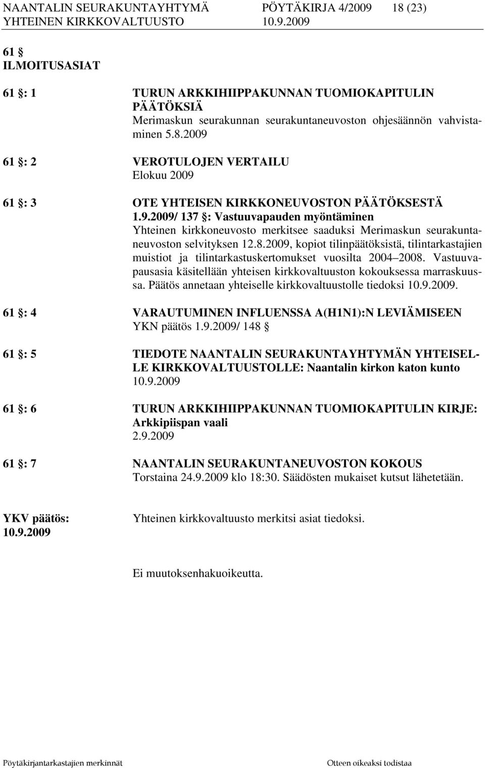 2009, kopiot tilinpäätöksistä, tilintarkastajien muistiot ja tilintarkastuskertomukset vuosilta 2004 2008. Vastuuvapausasia käsitellään yhteisen kirkkovaltuuston kokouksessa marraskuussa.