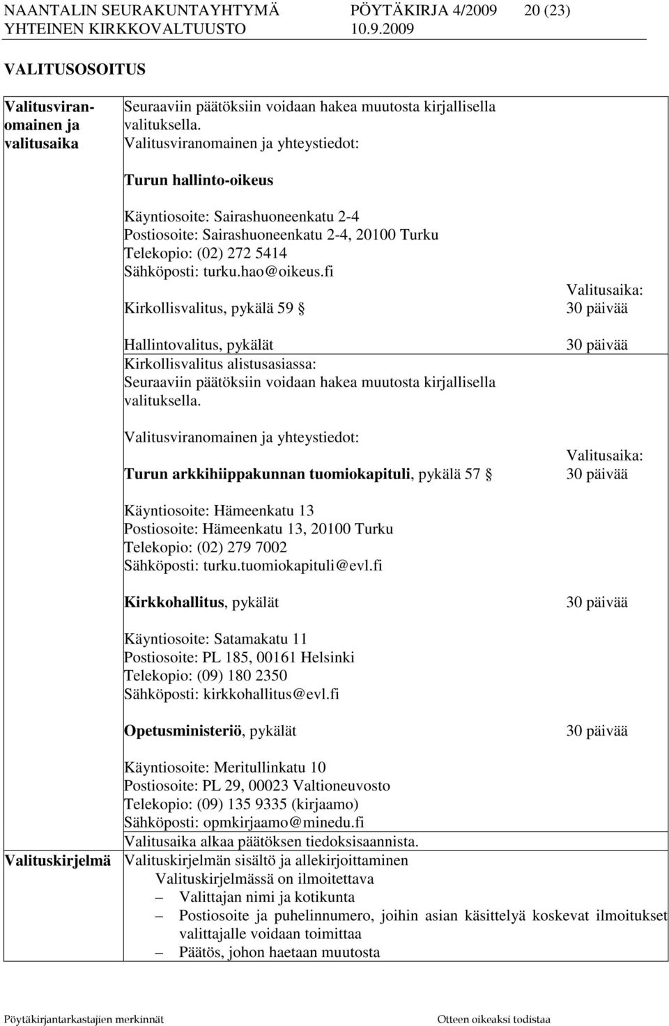 fi Kirkollisvalitus, pykälä 59 Hallintovalitus, pykälät Kirkollisvalitus alistusasiassa: Seuraaviin päätöksiin voidaan hakea muutosta kirjallisella valituksella.