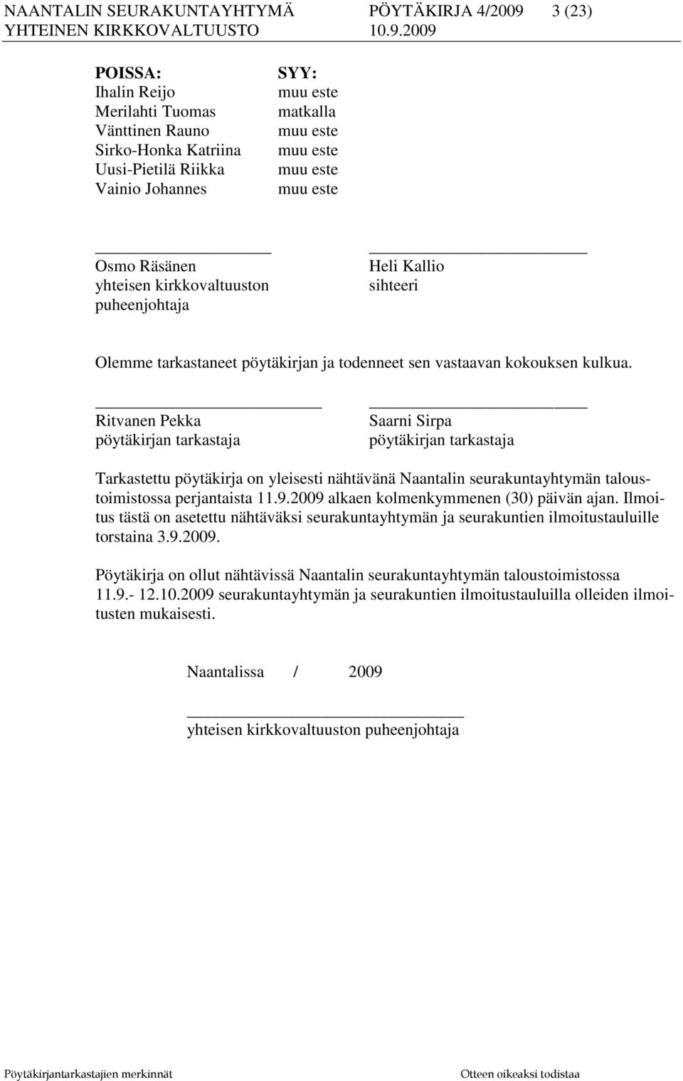 Ritvanen Pekka pöytäkirjan tarkastaja Saarni Sirpa pöytäkirjan tarkastaja Tarkastettu pöytäkirja on yleisesti nähtävänä Naantalin seurakuntayhtymän taloustoimistossa perjantaista 11.9.