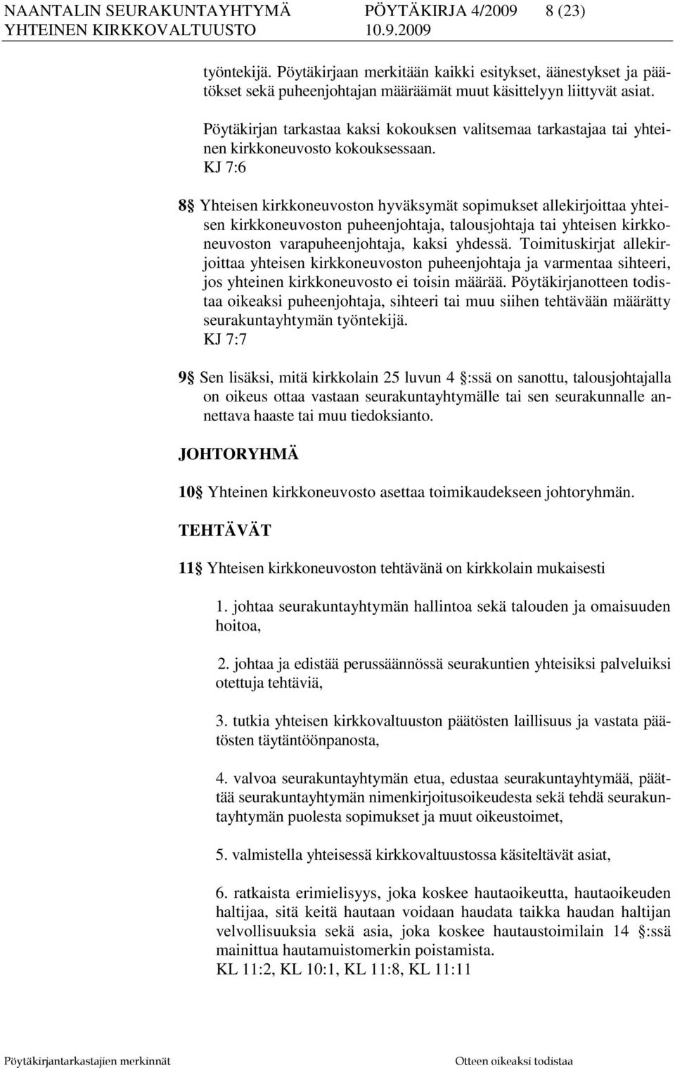 KJ 7:6 8 Yhteisen kirkkoneuvoston hyväksymät sopimukset allekirjoittaa yhteisen kirkkoneuvoston puheenjohtaja, talousjohtaja tai yhteisen kirkkoneuvoston varapuheenjohtaja, kaksi yhdessä.