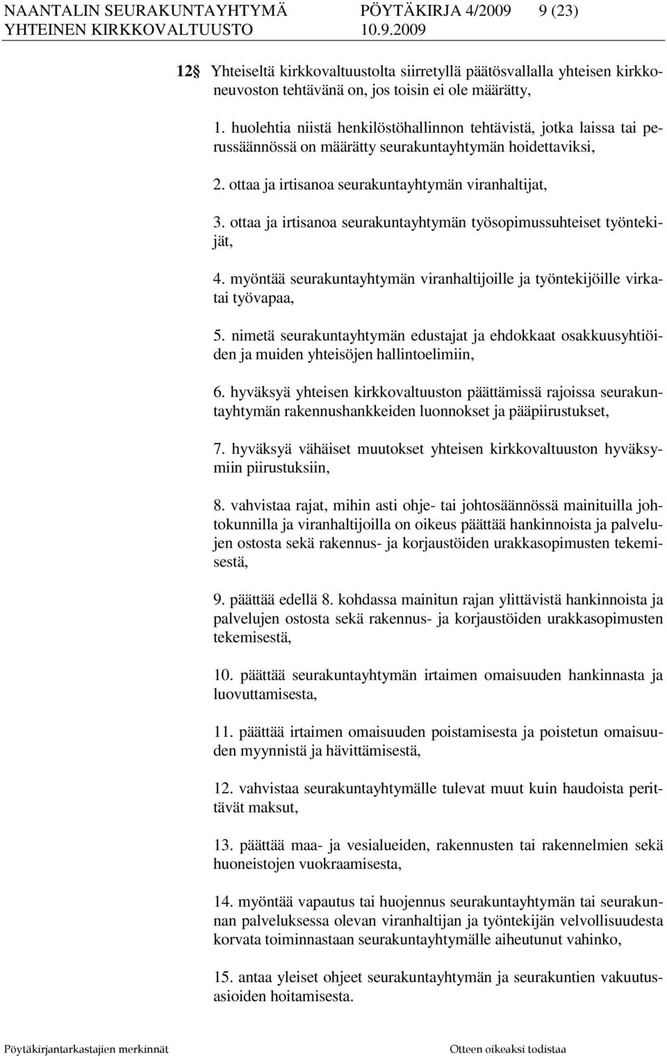 ottaa ja irtisanoa seurakuntayhtymän työsopimussuhteiset työntekijät, 4. myöntää seurakuntayhtymän viranhaltijoille ja työntekijöille virkatai työvapaa, 5.