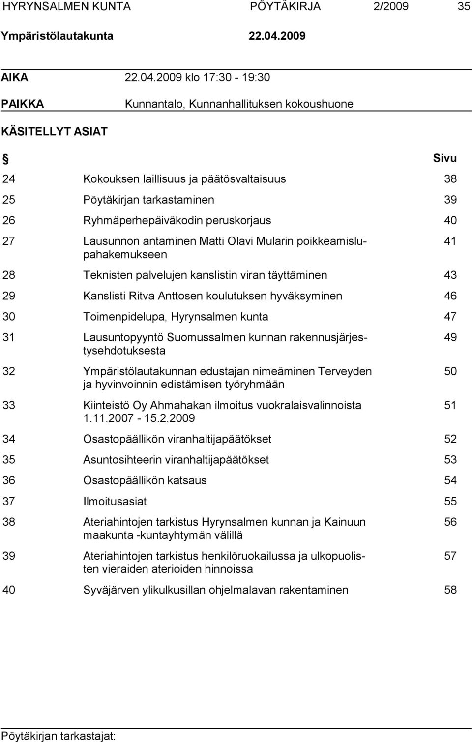 2009 klo 17:30-19:30 PAIKKA Kunnantalo, Kunnanhallituksen kokoushuone KÄSITELLYT ASIAT Sivu 24 Kokouksen laillisuus ja päätösvaltaisuus 38 25 Pöytäkirjan tarkastaminen 39 26 Ryhmäperhepäiväkodin