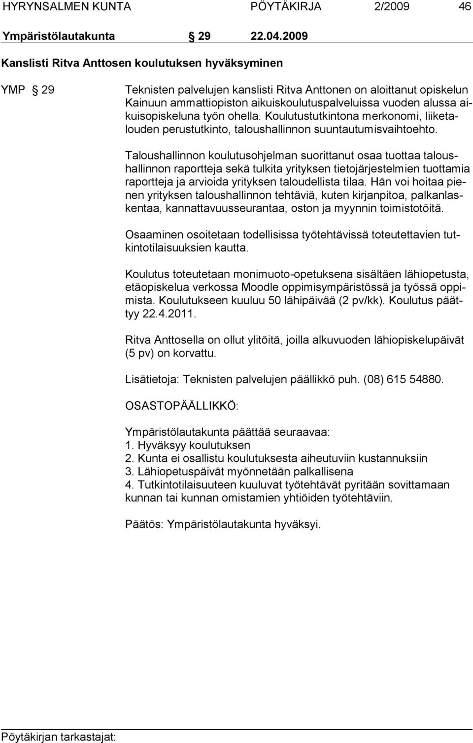 aikuisopiskeluna työn ohella. Koulutustutkintona merkonomi, liiketalouden perustutkinto, taloushallinnon suuntautumisvaihtoehto.