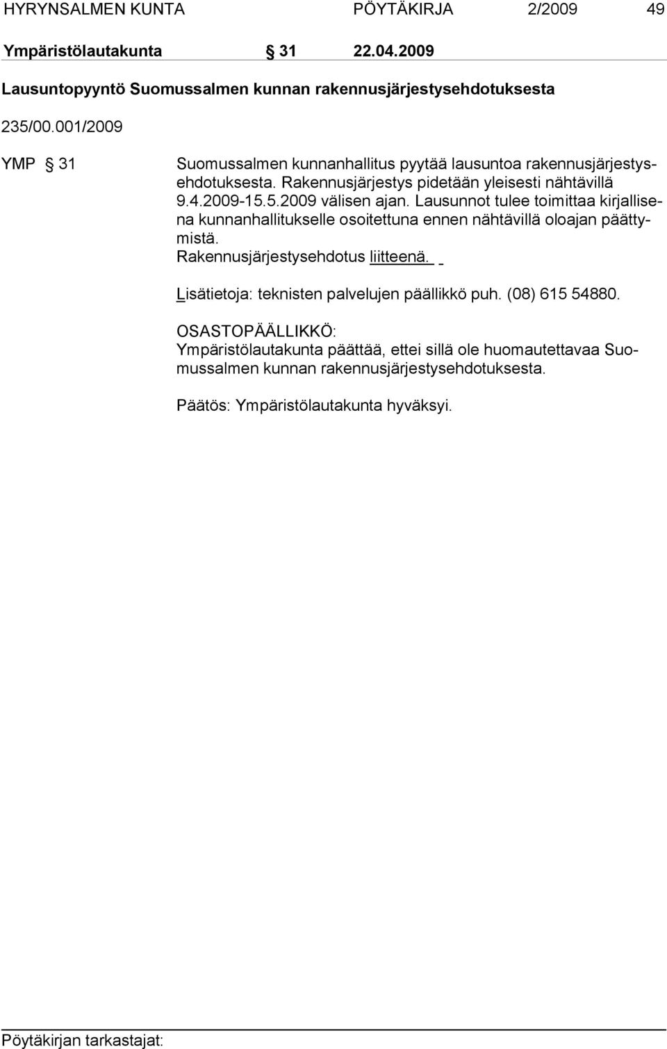 5.2009 välisen ajan. Lausunnot tulee toimittaa kirjallisena kunnanhallitukselle osoitettuna ennen nähtävillä oloajan päättymistä.