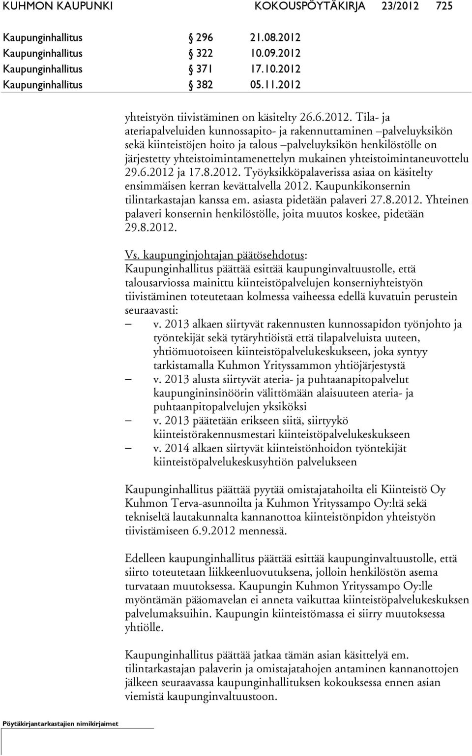 järjestetty yhteistoimintamenettelyn mukainen yhteistoimintaneuvottelu 29.6.2012 ja 17.8.2012. Työyksikköpalaverissa asiaa on käsitelty ensimmäisen kerran kevättalvella 2012.