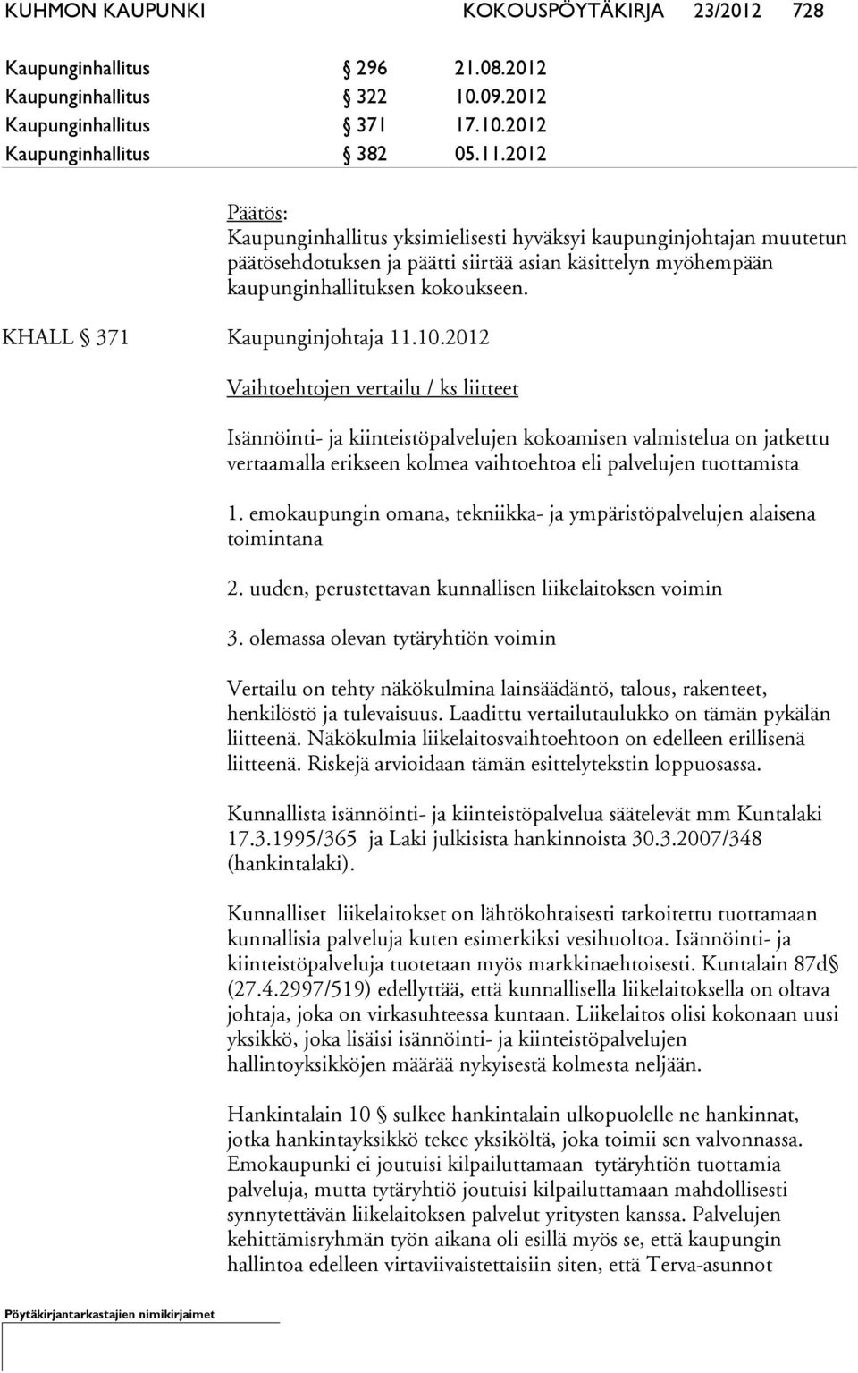 10.2012 Vaihtoehtojen vertailu / ks liitteet Isännöinti- ja kiinteistöpalvelujen kokoamisen valmistelua on jatkettu vertaamalla erikseen kolmea vaihtoehtoa eli palvelujen tuottamista 1.