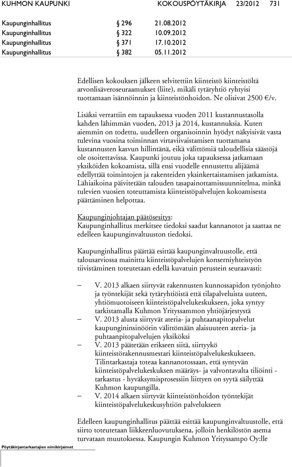 Lisäksi verrattiin em tapauksessa vuoden 2011 kustannustasolla kahden lähimmän vuoden, 2013 ja 2014, kustannuksia.