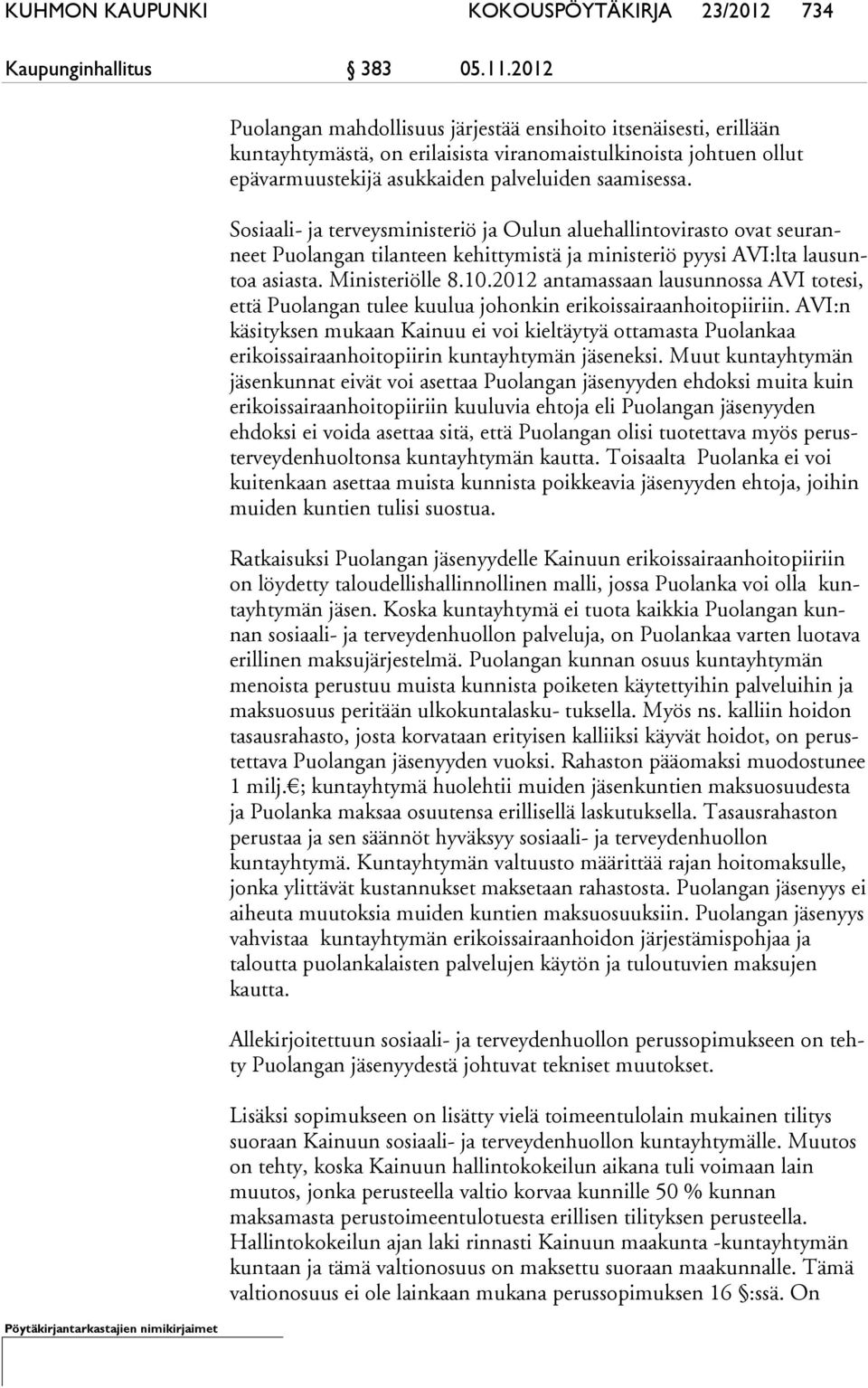 Sosiaali- ja terveysministeriö ja Oulun aluehallintovirasto ovat seu ranneet Puolangan tilanteen kehittymistä ja ministeriö pyysi AVI:lta lau suntoa asiasta. Ministeriölle 8.10.