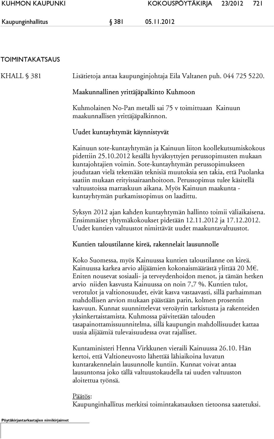 Uudet kuntayhtymät käynnistyvät Kainuun sote-kuntayhtymän ja Kainuun liiton koollekutsumiskokous pidettiin 25.10.2012 kesällä hyväksyttyjen perussopimusten mukaan kuntajohtajien voimin.