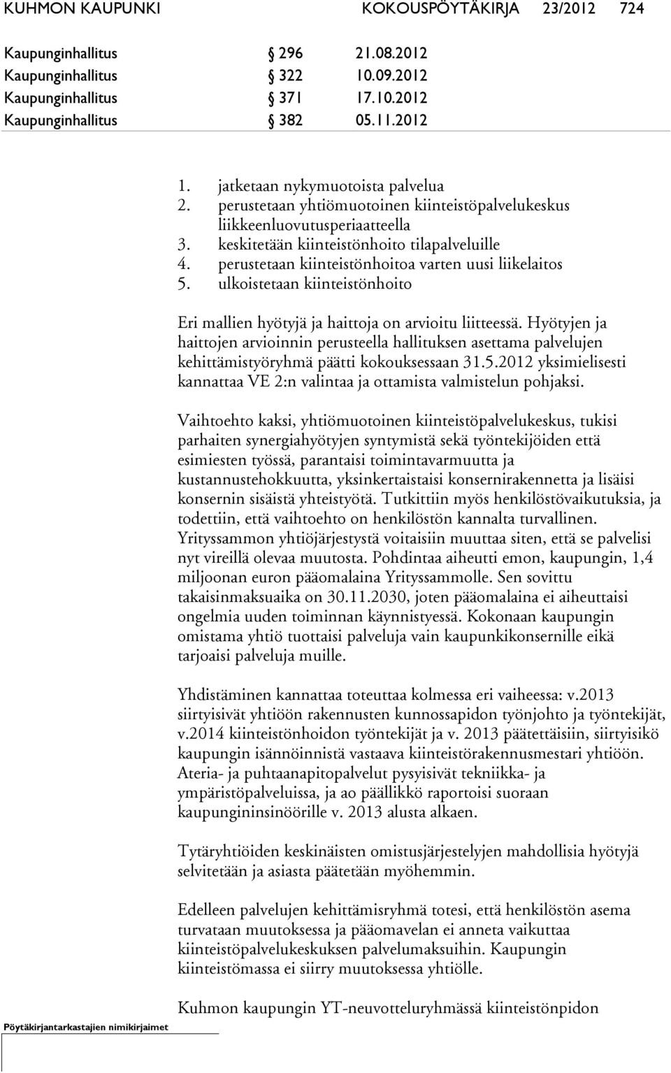 perustetaan kiinteistönhoitoa varten uusi liikelaitos 5. ulkoistetaan kiinteistönhoito Eri mallien hyötyjä ja haittoja on arvioitu liitteessä.