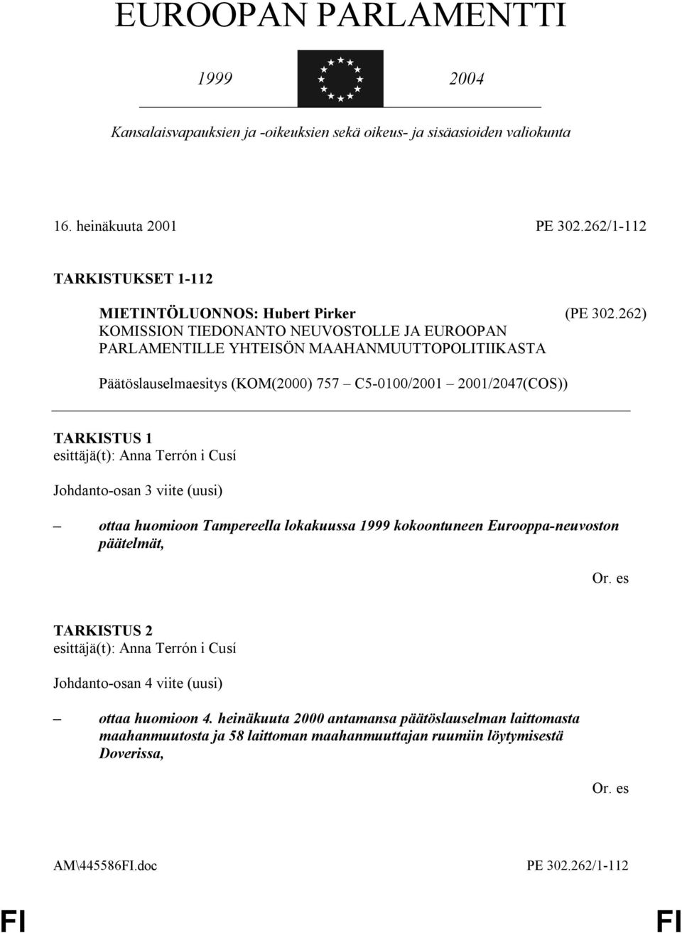 262) KOMISSION TIEDONANTO NEUVOSTOLLE JA EUROOPAN PARLAMENTILLE YHTEISÖN MAAHANMUUTTOPOLITIIKASTA Päätöslauselmaesitys (KOM(2000) 757 C5-0100/2001 2001/2047(COS)) TARKISTUS 1 esittäjä(t): Anna