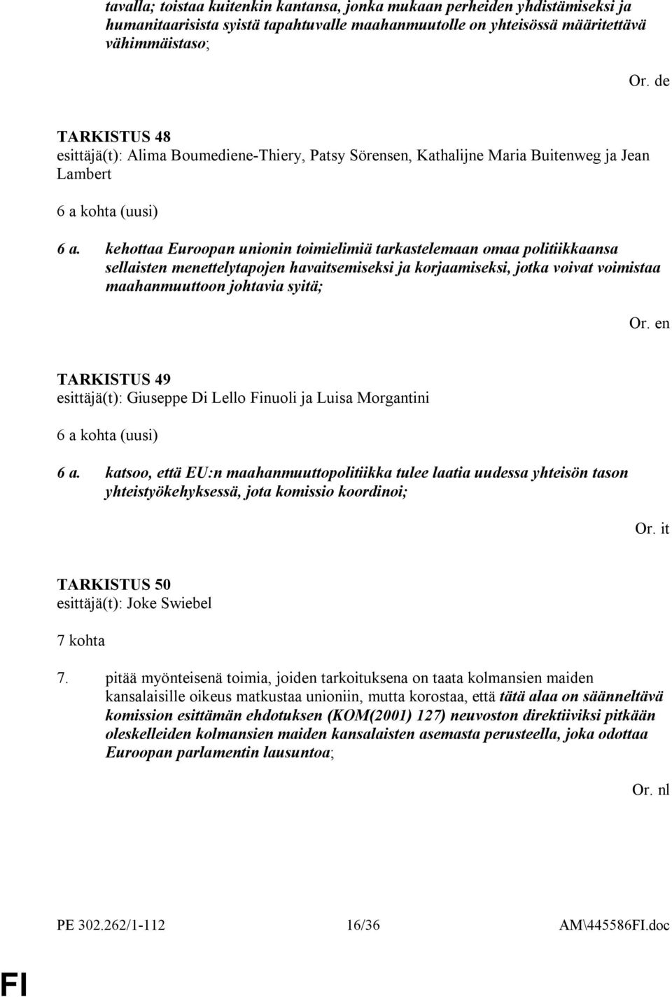 kehottaa Euroopan unionin toimielimiä tarkastelemaan omaa politiikkaansa sellaisten menettelytapojen havaitsemiseksi ja korjaamiseksi, jotka voivat voimistaa maahanmuuttoon johtavia syitä; Or.