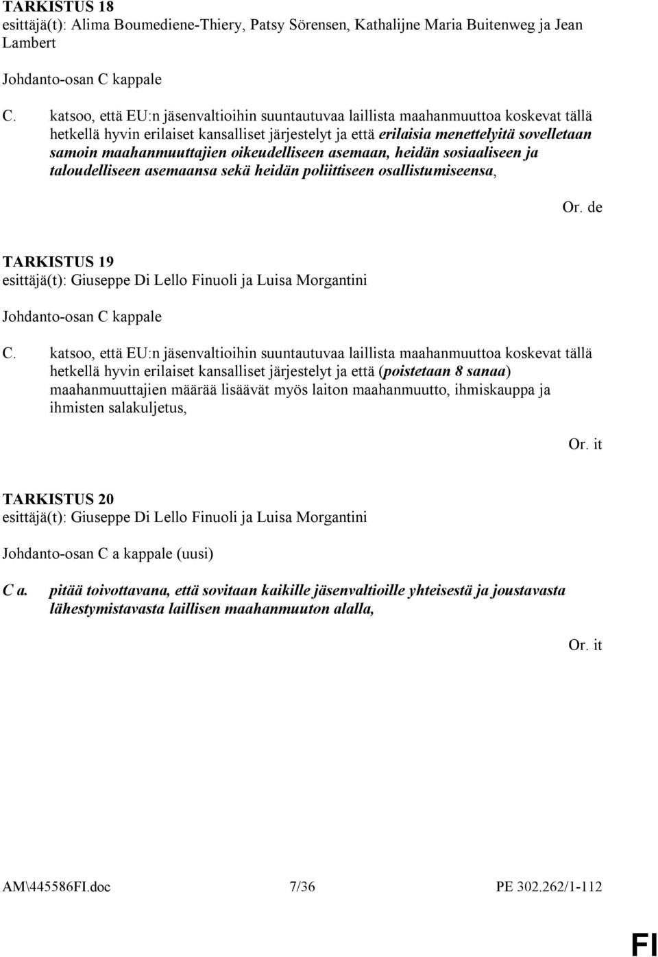 maahanmuuttajien oikeudelliseen asemaan, heidän sosiaaliseen ja taloudelliseen asemaansa sekä heidän poliittiseen osallistumiseensa, TARKISTUS 19 esittäjä(t): Giuseppe Di Lello Finuoli ja Luisa