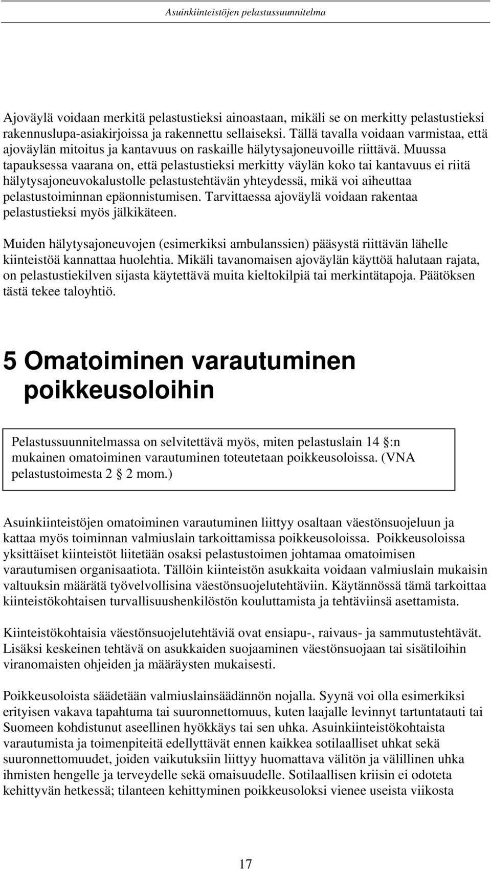 Muussa tapauksessa vaarana on, että pelastustieksi merkitty väylän koko tai kantavuus ei riitä hälytysajoneuvokalustolle pelastustehtävän yhteydessä, mikä voi aiheuttaa pelastustoiminnan