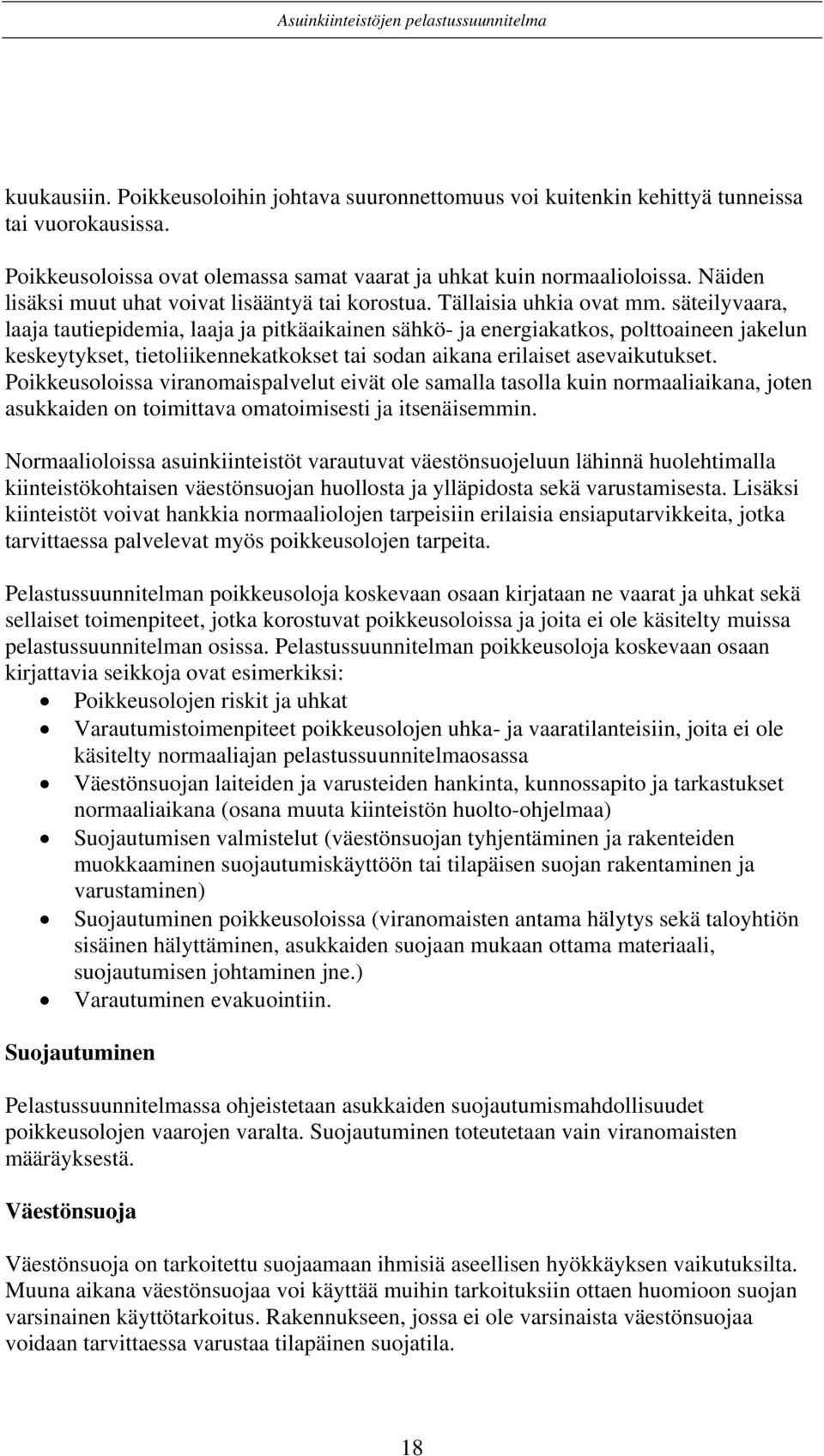 säteilyvaara, laaja tautiepidemia, laaja ja pitkäaikainen sähkö- ja energiakatkos, polttoaineen jakelun keskeytykset, tietoliikennekatkokset tai sodan aikana erilaiset asevaikutukset.