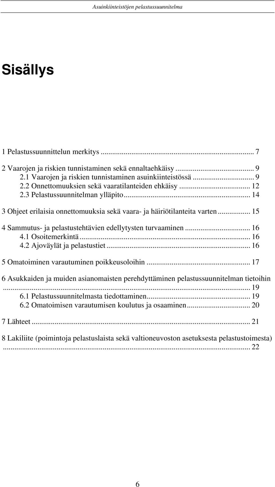 1 Osoitemerkintä... 16 4.2 Ajoväylät ja pelastustiet... 16 5 Omatoiminen varautuminen poikkeusoloihin... 17 6 Asukkaiden ja muiden asianomaisten perehdyttäminen pelastussuunnitelman tietoihin... 19 6.