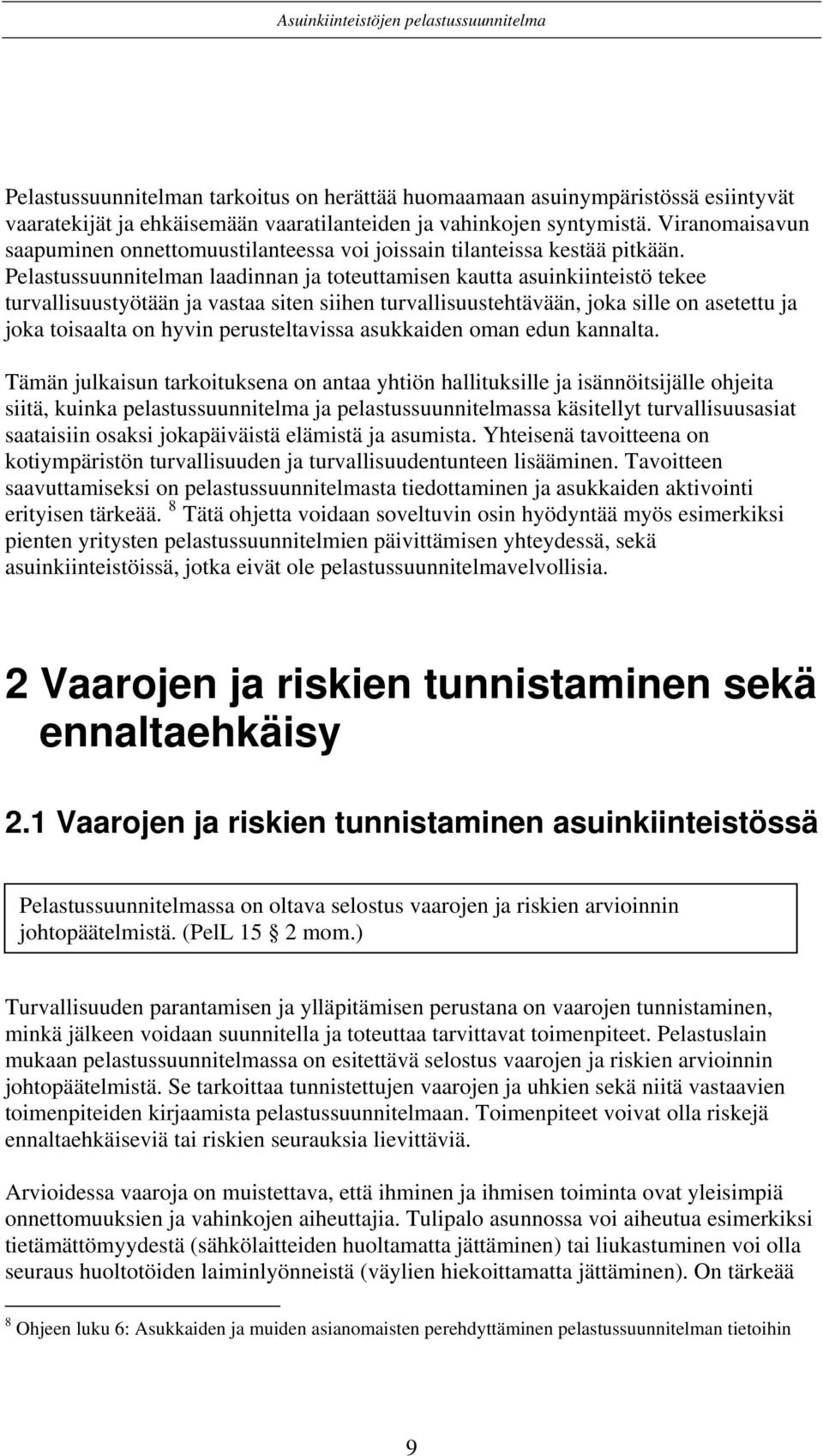 Pelastussuunnitelman laadinnan ja toteuttamisen kautta asuinkiinteistö tekee turvallisuustyötään ja vastaa siten siihen turvallisuustehtävään, joka sille on asetettu ja joka toisaalta on hyvin