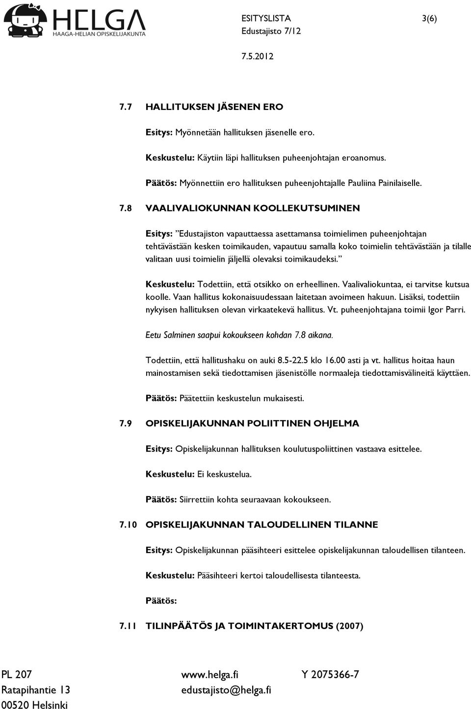 8 VAALIVALIOKUNNAN KOOLLEKUTSUMINEN Esitys: Edustajiston vapauttaessa asettamansa toimielimen puheenjohtajan tehtävästään kesken toimikauden, vapautuu samalla koko toimielin tehtävästään ja tilalle