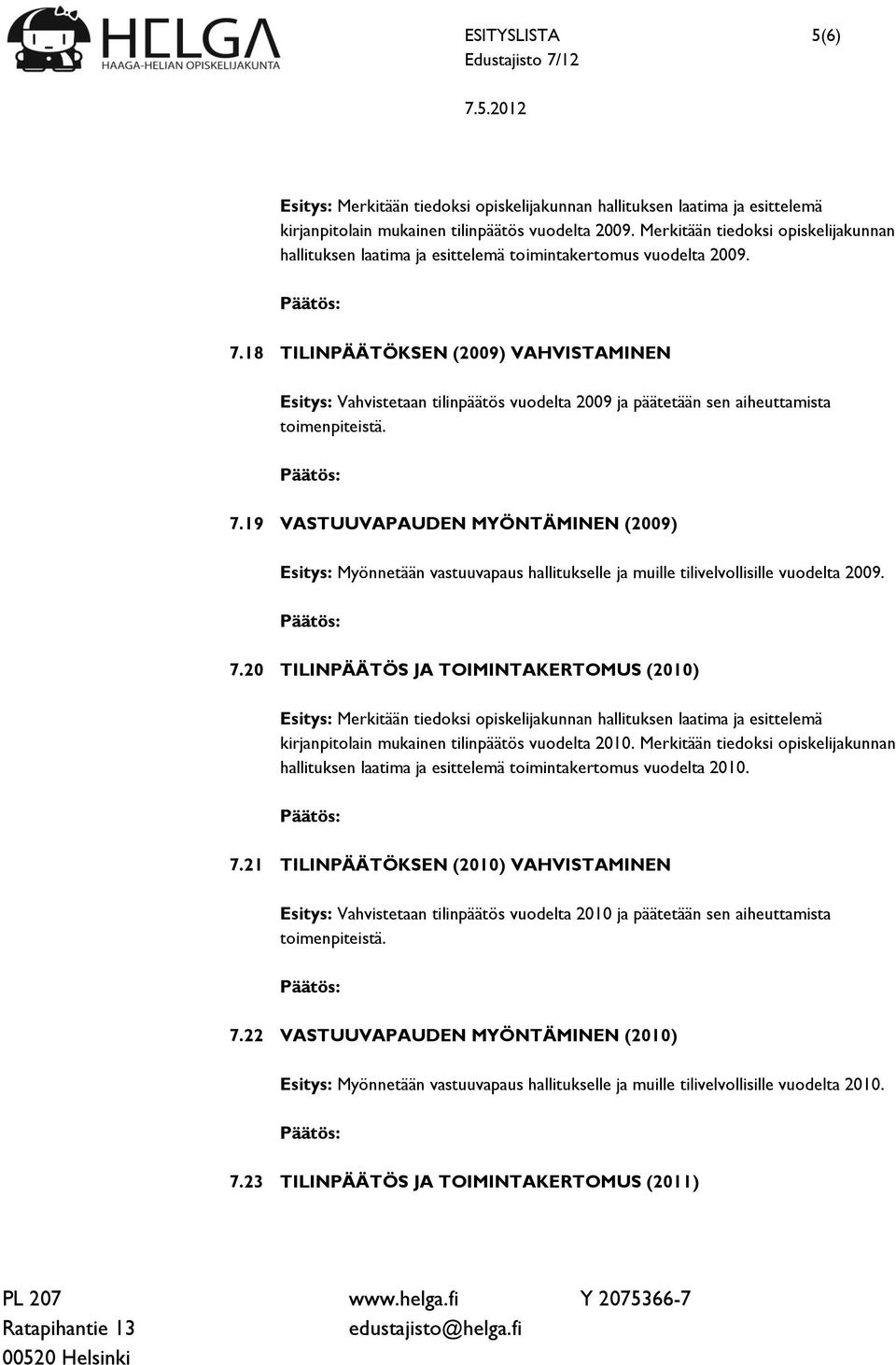 19 VASTUUVAPAUDEN MYÖNTÄMINEN (2009) Esitys: Myönnetään vastuuvapaus hallitukselle ja muille tilivelvollisille vuodelta 2009. 7.